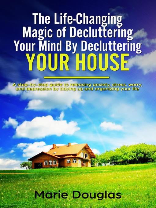 Title details for The Life-Changing Magic of Decluttering Your Mind by Decluttering Your House by Marie Douglas - Available